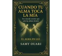 Cuando Tu Alma Toca La Mía: Ese vínculo secreto que solo las almas sienten (El Alma en Luz)