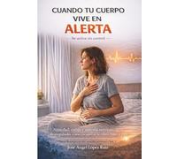 Cuando Tu Cuerpo Vive en Alerta: Ansiedad, estrés y sistema nervioso desregulado: cómo recuperar la calma paso a paso (Regulación del Sistema Nervioso)