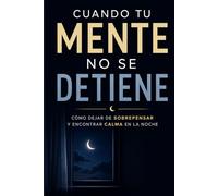 Cuando tu Mente No Se Detiene: Cómo dejar de sobrepensar y encontrar calma en la noche