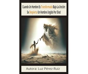 Cuando Un Hombre Es Transformado Bajo La Unción: Se Despierta Un Hombre Ungido Por Dios
