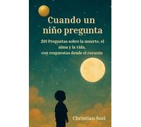 Cuando un niño pregunta: 201 Preguntas sobre la muerte, el alma y la vida, con respuestas desde el corazón