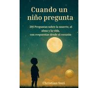 Cuando un niño pregunta sobre la muerte: 201 preguntas y respuestas sobre el alma, la vida después de la muerte y el duelo para niños y adultos
