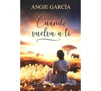 Cuando vuelva a ti: Una novela romántica de reencuentros, secretos y amor en tierras africanas