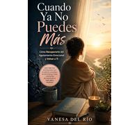 Cuando Ya No Puedes Más: Cómo Recuperarte del Agotamiento Emocional y Volver a Ti: Guía práctica para mujeres que se sienten cansadas de sostenerlo todo y necesitan reconstruir su equilibrio interior