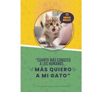 CUANTO MÁS CONOZCO A LOS HUMANOS, MÁS QUIERO A MI GATO: El cuaderno perfecto para los amantes de los gatos