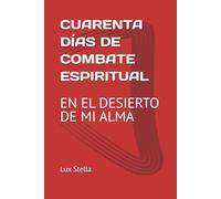 CUARENTA DÍAS DE COMBATE ESPIRITUAL: EN EL DESIERTO DE MI ALMA