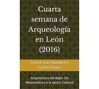 Cuarta semana de Arqueología en León: Arquitectura del Bajío. De Mesoamérica a la época Colonial (Semanas de Arqueología en León)