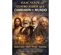 CUATRO JUDÍOS QUE CAMBIARON EL MUNDO. Jesús Cristo. Marx. Freud. Einstein: Cómo cuatro mentes judías transformaron la religión, la política, la psicología y la ciencia.