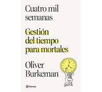 Cuatro Mil Semanas: Gestión del Tiempo Para Mortales / Four Thousand Weeks