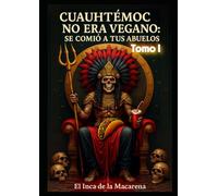 Cuauhtémoc no era vegano: se comió a tus abuelos: Tomo I