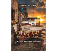 Cuba, 1993: madera, mar y esperanza: Quince años detrás de un sueño varado