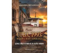 Cuba, 1993: madera, mar y esperanza: Quince años detrás de un sueño varado