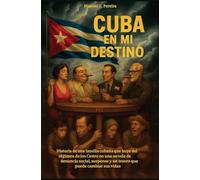 CUBA EN MI DESTINO: Historia de una familia cubana que huye del régimen de los Castro en una novela de denuncia social, suspense y un tesoro que puede cambiar sus vidas