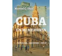 Cuba en mi memoria: República-Castrismo-Exilio