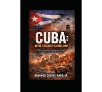 CUBA: ENTRE EL RELATO Y LA REALIDAD: El fracaso del modelo, la dependencia externa y la verdad detrás de seis décadas de crisis