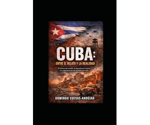 CUBA: ENTRE EL RELATO Y LA REALIDAD: El fracaso del modelo, la dependencia externa y la verdad detrás de seis décadas de crisis
