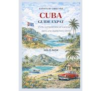 Cuba Guide Expat: Vivre, comprendre et s’ancrer dans une réalité hors vitrine: 84 (Expats by Obscyra)