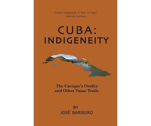 Cuba: Indigeneity, The Cacique's Orality and Other Taíno Trails