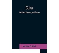 Cuba; Its Past, Present, and Future