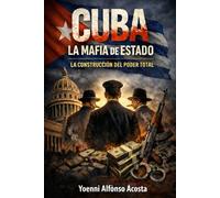 Cuba: La Mafia de Estado: La Construcción del Poder Total (1952-2024)