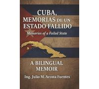 CUBA, MEMORIAS DE UN ESTADO FALLIDO / MEMORIES OF A FAILED STATE: A BILINGUAL MEMOIR OF CUBA'S FAILED STATE