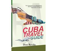 CUBA TRAVEL GUIDE: Your Companion to an Unforgettable Experience and Essential Travel Information at a Glance