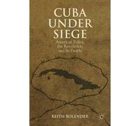 Cuba Under Siege: American Policy, the Revolution and Its People