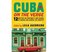 CUBA VERGE: 12 Writers on Continuity and Change in Havana and Across the Country