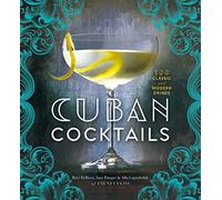 Cuban Cocktails: 100 Classic and Modern Drinks