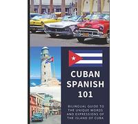 Cuban Spanish 101: Your Complete Bilingual Guide to the Unique Words and Expressions of Cuba
