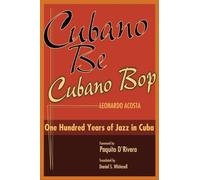 Cubano Be, Cubano Bop: One Hundred Years of Jazz in Cuba