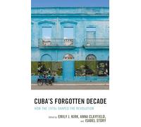 Cuba's Forgotten Decade: How the 1970s Shaped the Revolution (Lexington Studies on Cuba)