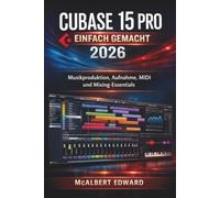 CUBASE 15 PRO EINFACH GEMACHT 2026: Musikproduktion, Aufnahme, MIDI und Mixing-Essentials