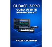 CUBASE 15 PRO GUIDA UTENTE PER PRINCIPIANTI