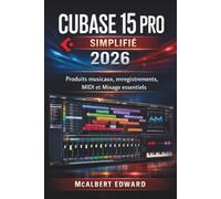 CUBASE 15 PRO SIMPLIFIÉ 2026: Produits musicaux, enregistrements, MIDI et Mixage essentiels