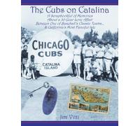 Cubs on Catalina: A Scrapbookful of Memories about a 30-Year Love Affair Between One of Baseball's Classic Team & California's Most Fanciful Isle