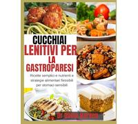 Cucchiai lenitivi per la gastroparesi: Ricette semplici e nutrienti e strategie alimentari flessibili per stomaci sensibili