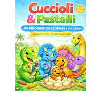 Cuccioli & Pastelli: 40 Dinosauri da Scoprire e Colorare: 40 Dinosauri con Curiosità Pazzesche e Disegni da Colorare per Piccoli Paleontologi | 4-7 Anni