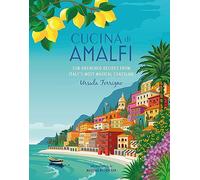 Cucina di Amalfi: Sun-Drenched Recipes from Southern Italy's Most Magical Coastline