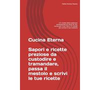 Cucina Eterna Sapori e ricette preziose da custodire e tramandare, passa il mestolo e scrivi le tue ricette: 121 ricette della tradizione ... e 25 schede per scrivere il tuo ricettario