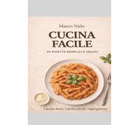 Cucina Facile: 30 ricette semplici per imparare a cucinare