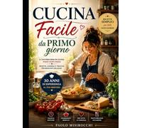 Cucina Facile dal Primo Giorno: Ricette, Consigli e Trucchi per Risultati Deliziosi