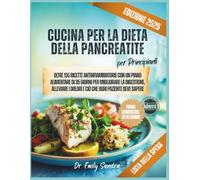 Cucina Per La Dieta Della Pancreatite per Principianti: Oltre 100 ricette antinfiammatorie con un piano alimentare di 35 giorni per migliorare la ... i dolori e ciò che ogni paziente deve sapere