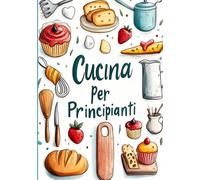 Cucina per principianti Vol.2: Include 2 speciali bonus per te! Impara a cucinare piatti deliziosi con tecniche semplici e veloci, perfette per chi ... facili e gustose per stupire a tavola.