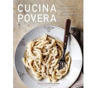 Cucina Povera : The Italian Way of Transforming Humble Ingredients into Unforgettable Meals