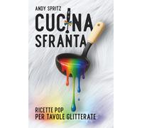 Cucina sfranta: Libro di ricette LGBTQIA+ ironico e pop: regalo per feste, amici e tavole paillettate