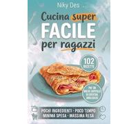 Cucina Super Facile per Ragazzi: 102 Ricette semplici e veloci per imparare a mangiare bene con il minimo sforzo