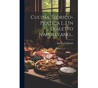 Cucina Teorico-pratica [...] In Dialetto Napoletano...