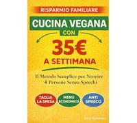 Cucina Vegana con 35€ a Settimana - Il Metodo Semplice per Nutrire 4 Persone Senza Sprechi