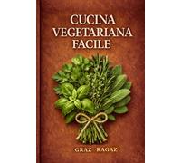 Cucina vegetariana facile: Sessanta ricette vegetariane